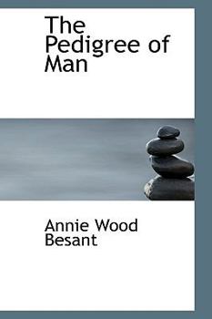 The Pedigree of Man; Four Lectures Delivered at the Twenty-eighth Anniversary Meetings of the Theosophical Society, at Adyar, December, 1903