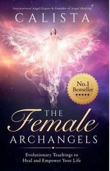 Paperback The Female Archangels: Evolutionary Teachings To Heal & Empower Your Life Book