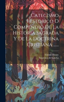 Hardcover Catecismo Histórico O Compendio De La Historia Sagrada Y De La Doctrina Cristiana ...... [Spanish] Book