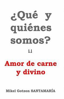 Que Y Quienes Somos? 1.1: Amor De Carne Y Divino (Spanish Edition)