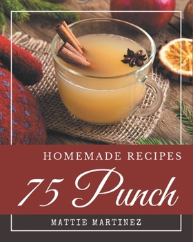 Paperback 75 Homemade Punch Recipes: Enjoy Everyday With Punch Cookbook! Book