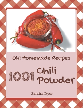 Paperback Oh! 1001 Homemade Chili Powder Recipes: A Homemade Chili Powder Cookbook You Won't be Able to Put Down Book