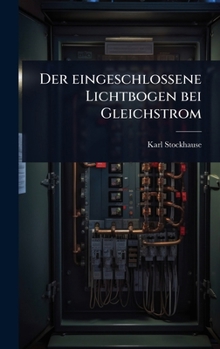 Hardcover Der eingeschlossene Lichtbogen bei Gleichstrom [German] Book