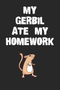 Paperback My Gerbil Ate My Homework Notebook: Funny Gerbil Gift Journal For Boys Girls Men Women and Adult Gerbil Lovers Book