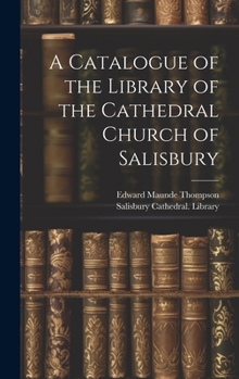 Hardcover A Catalogue of the Library of the Cathedral Church of Salisbury Book