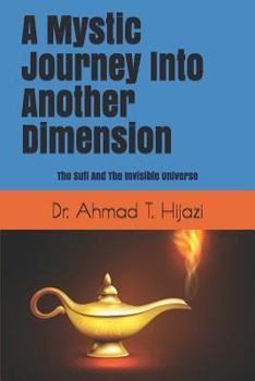 Paperback A Mystic Journey Into Another Dimension: The Sufi And The Invisible Universe Book