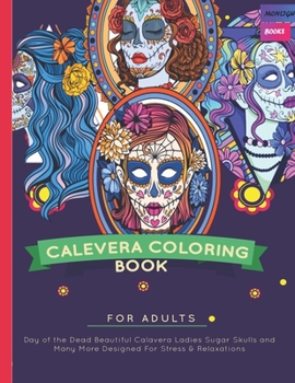 Calavera Ladies Coloring Book For Adults: Day of the Dead Beautiful Calavera Ladies Sugar Skulls and Many More Designed For Stress & Relaxations Coloring Book for Adults
