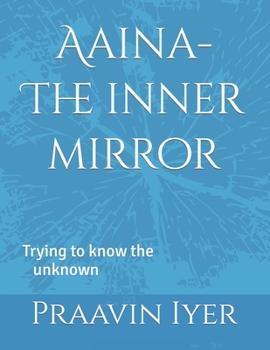 Paperback Aaina- The inner mirror: Trying to know the unknown Book