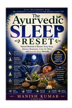 The Ayurvedic Sleep Reset: Natural Methods to Restore Deep Sleep, Balance Hormones, Calm the Mind, and Heal the Body Naturally (The Ayurvedic Reset Series)