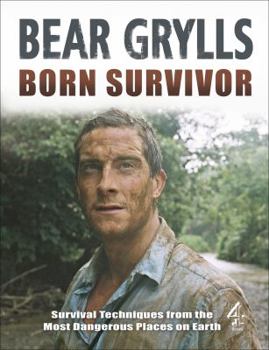 Hardcover Born Survivor: Survival Techniques from the Most Dangerous Places on Earth Book