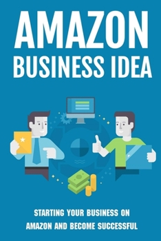 Paperback Amazon Business Idea: Starting Your Business On Amazon And Become Successful: How The Whole Amazon Fba Process Works Book