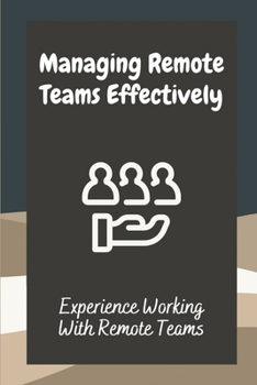 Paperback Managing Remote Teams Effectively: Experience Working With Remote Teams: Tools For Remote Teams Book
