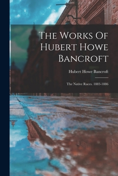 Paperback The Works Of Hubert Howe Bancroft: The Native Races. 1883-1886 Book