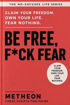 Be free, f*ck fear: Claim your freedom. Own your life. Fear nothing