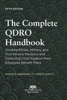 The Complete Qdro Handbook: Dividing Erisa, Military, and Civil Service Pensions and Collecting Child Support from Employee Benefit Plans