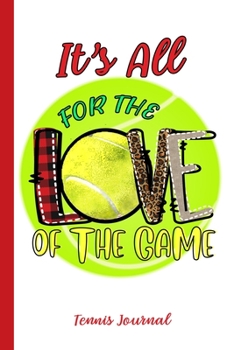 Paperback It's All For The Love Of The Game Tennis Journal: Sports Notebook Journal Gift for Men, Women and Kids Book