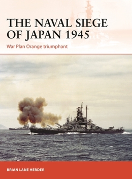 The Naval Siege of Japan 1945: War Plan Orange triumphant - Book #348 of the Osprey Campaign