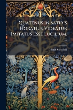Paperback Quatenus in Satiris Horatius Videatur Imitatus Esse Lucilium. ... [Latin] Book