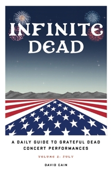 Paperback Infinite Dead: A Daily Guide To Grateful Dead Concert Performances - Volume 2: July Book