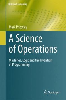 Hardcover A Science of Operations: Machines, Logic and the Invention of Programming Book