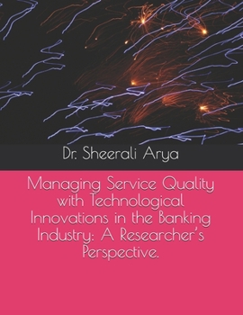 Managing Service Quality with Technological Innovations in the Banking Industry: A researcher's perspective