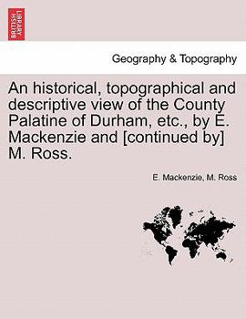 Paperback An Historical, Topographical and Descriptive View of the County Palatine of Durham, Etc., by E. MacKenzie and [continued By] M. Ross. Volume II. Book