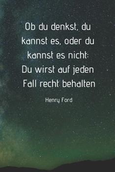 Ob du denkst, du kannst es, oder du kannst es nicht: Du wirst auf jeden Fall recht behalten - Henry Ford: Notizbuch / Tagebuch mit Linien A5+ (German Edition)
