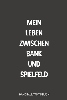 Paperback Mein Leben zwischen Bank und Spielfeld Handball Taktikbuch: Sagenhaft als Notizbuch Journal, Strategiebuch zum reinschreiben f?r jeden Trainer oder Co [German] Book