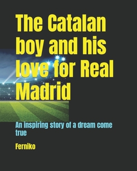 Paperback The Catalan boy and his love for Real Madrid: An inspiring story of a dream come true Book