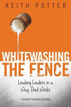 Paperback Whitewashing the Fence: Leading Leaders in a Way That Works Book