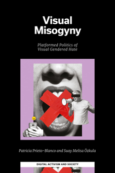 Visual Misogyny: Platformed Politics of Visual Gendered Hate (Digital Activism and Society: Politics, Economy and Culture)