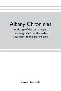 Paperback Albany chronicles, a history of the city arranged chronologically, from the earliest settlement to the present time; illustrated with many historical Book