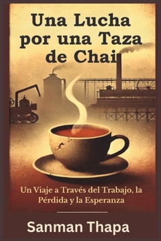 Una Lucha por una Taza de Chai: Un Viaje a Través del Trabajo, la Pérdida y la Esperanza (Spanish Edition)