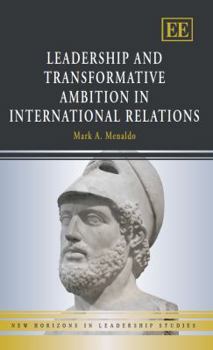 Hardcover Leadership and Transformative Ambition in International Relations (New Horizons in Leadership Studies series) Book