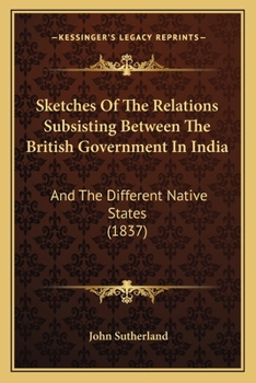 Paperback Sketches Of The Relations Subsisting Between The British Government In India: And The Different Native States (1837) Book