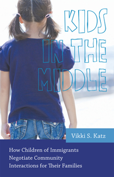 Hardcover Kids in the Middle: How Children of Immigrants Negotiate Community Interactions for Their Families Book