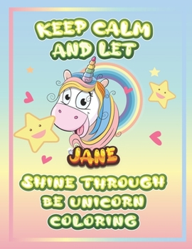 keep calm and let Jane shine through the unicorn coloring: The Unicorn coloring book is a very nice gift for any child named Jane