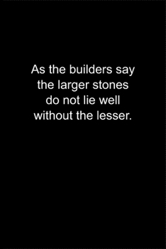 Paperback As the builders say, the larger stones do not lie well without the lesser.: Journal or Notebook (6x9 inches) with 120 doted pages. Book