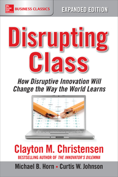 Paperback Disrupting Class, Expanded Edition: How Disruptive Innovation Will Change the Way the World Learns Book