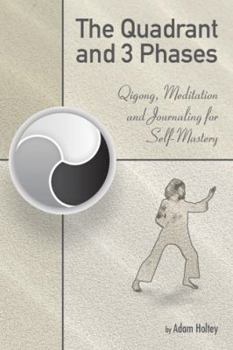 Paperback The Quadrant and 3 Phases: Qigong, Meditation and Journaling for Self-Mastery Book