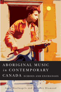 Hardcover Aboriginal Music in Contemporary Canada: Echoes and Exchanges Volume 66 Book