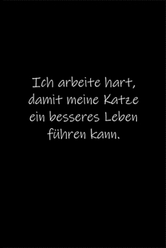 Ich arbeite hart, damit meine Katze ein besseres Leben führen kann.: Tagebuch oder Notizbuch (6x9 Zoll) mit 120 gepunkteten Seiten. (German Edition)