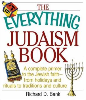 Paperback The Everything Judaism Book a Complete Primer to the Jewish Faith-From Holidays and Ritua Complete Primer to the Jewish Faith-From Holidays and Ritual Book