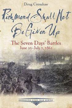 Paperback Richmond Shall Not Be Given Up: The Seven Days' Battles, June 25-July 1, 1862 Book
