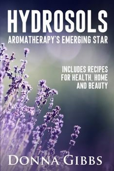Paperback Hydrosols: Aromatherapy's Emerging Star: Includes recipes for health, home and beauty Book