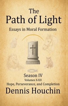 Paperback The Path of Light: Essays in Moral Formation: Season IV: Hope, Perseverance, and Completion Book