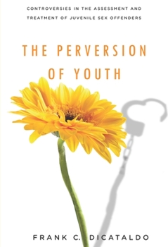 Paperback The Perversion of Youth: Controversies in the Assessment and Treatment of Juvenile Sex Offenders Book