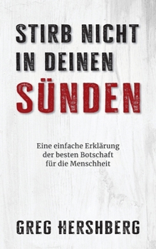 Stirb nicht in deinen Sünden: Eine einfache Erklärung der besten Botschaft für die Menschheit (German Edition)