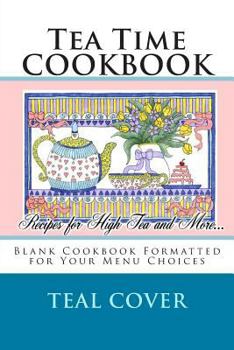 Paperback Tea Time COOKBOOK Recipes for High Tea and More...: Blank Cookbook Formatted for Your Menu Choices Teal Cover Book