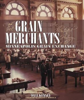 Hardcover The Grain Merchants: An Illustrated History of the Minneapolis Grain Exchange Book